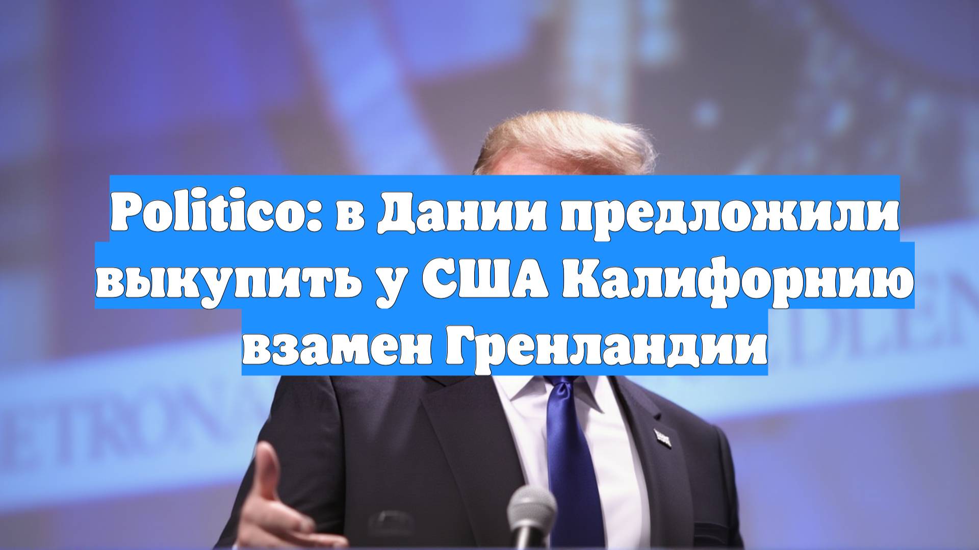 Politico: в Дании предложили выкупить у США Калифорнию взамен Гренландии