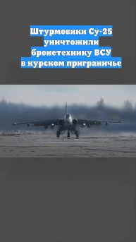 Штурмовики Су-25 уничтожили бронетехнику ВСУ в курском приграничье