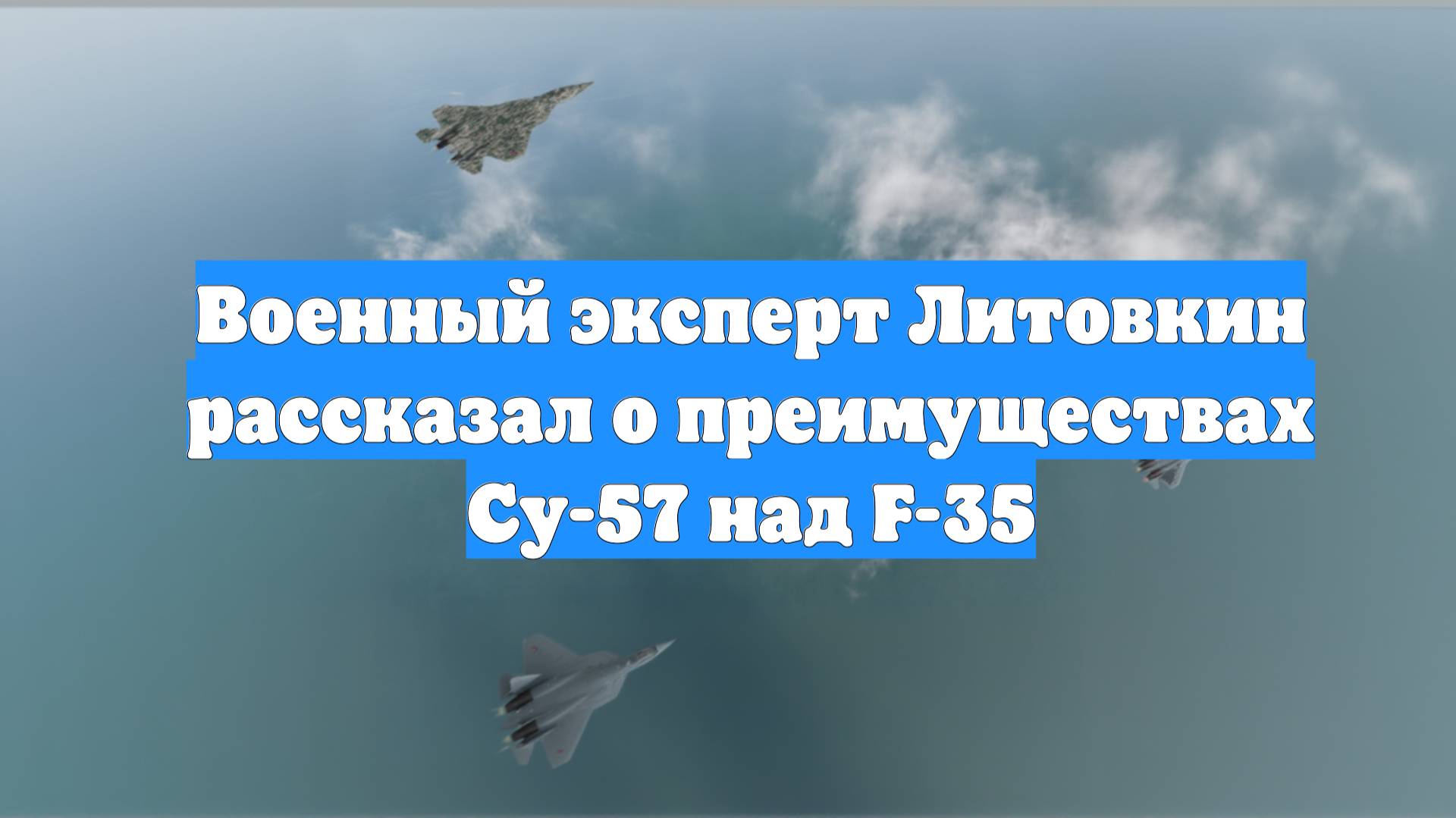 Военный эксперт Литовкин рассказал о преимуществах Су-57 над F-35