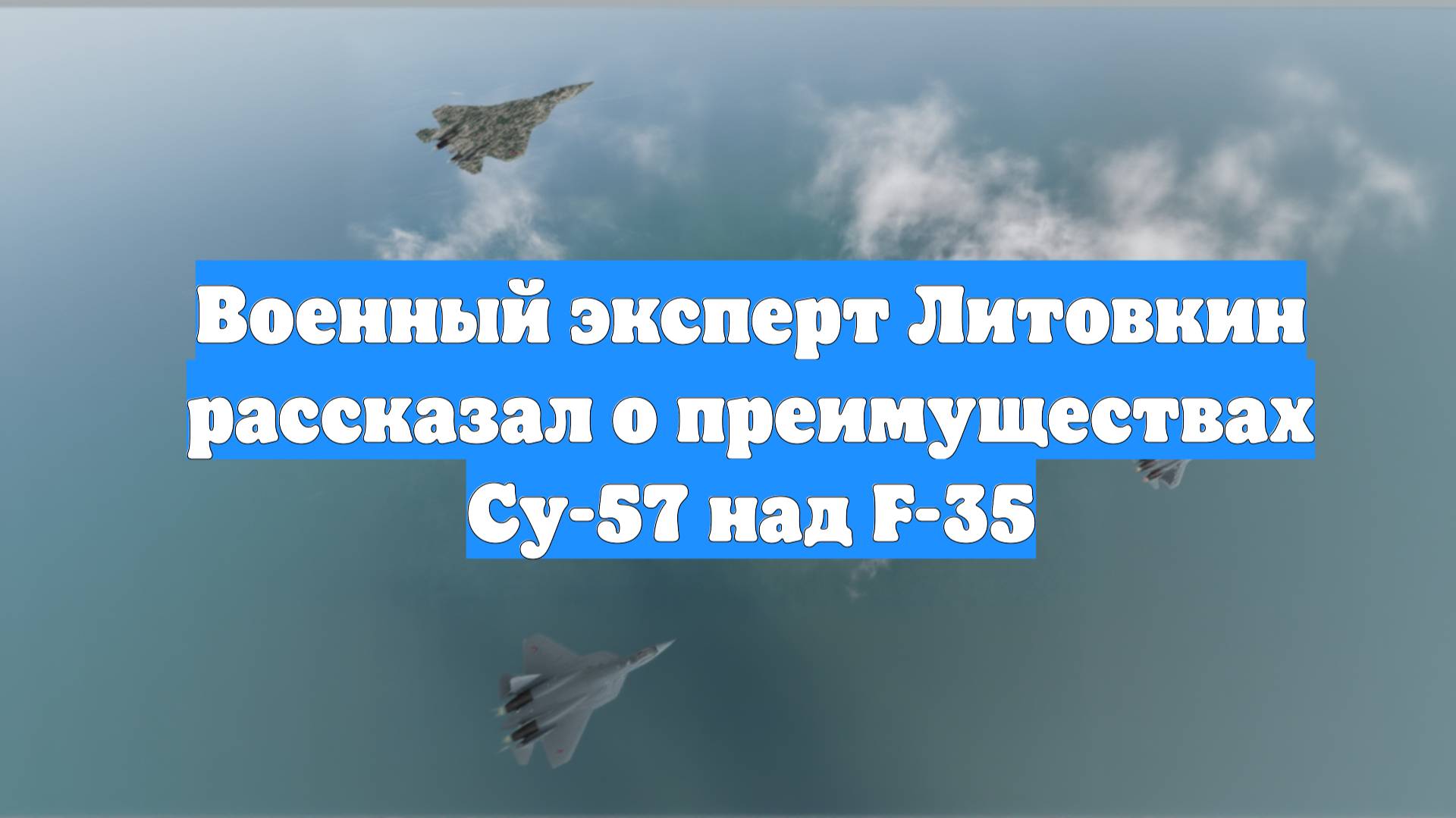 Военный эксперт Литовкин рассказал о преимуществах Су-57 над F-35