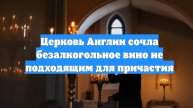 Церковь Англии сочла безалкогольное вино не подходящим для причастия