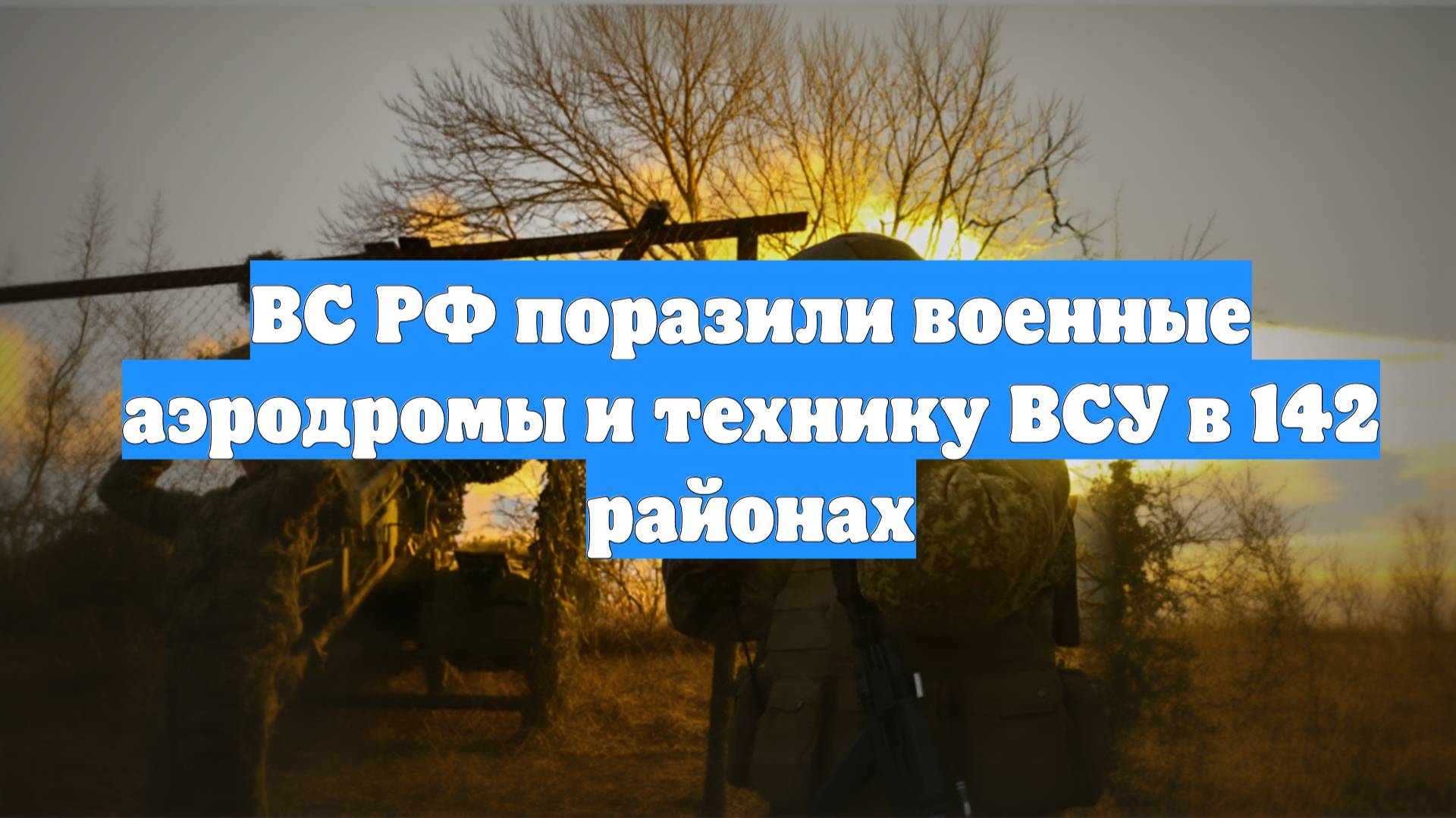 ВС РФ поразили военные аэродромы и технику ВСУ в 142 районах