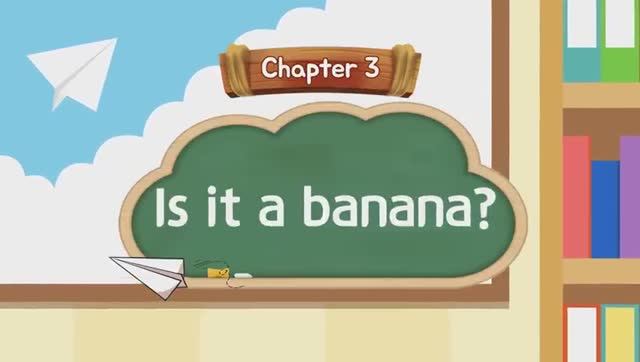 Ch.3 Is it a banana? - Ch.4 What is it?
