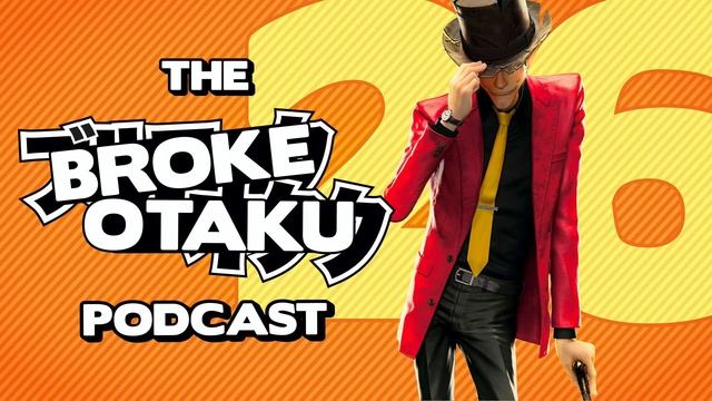 The Broke Otaku Podcast #26 – It’s Lu-PAN, not Lu-PAHN