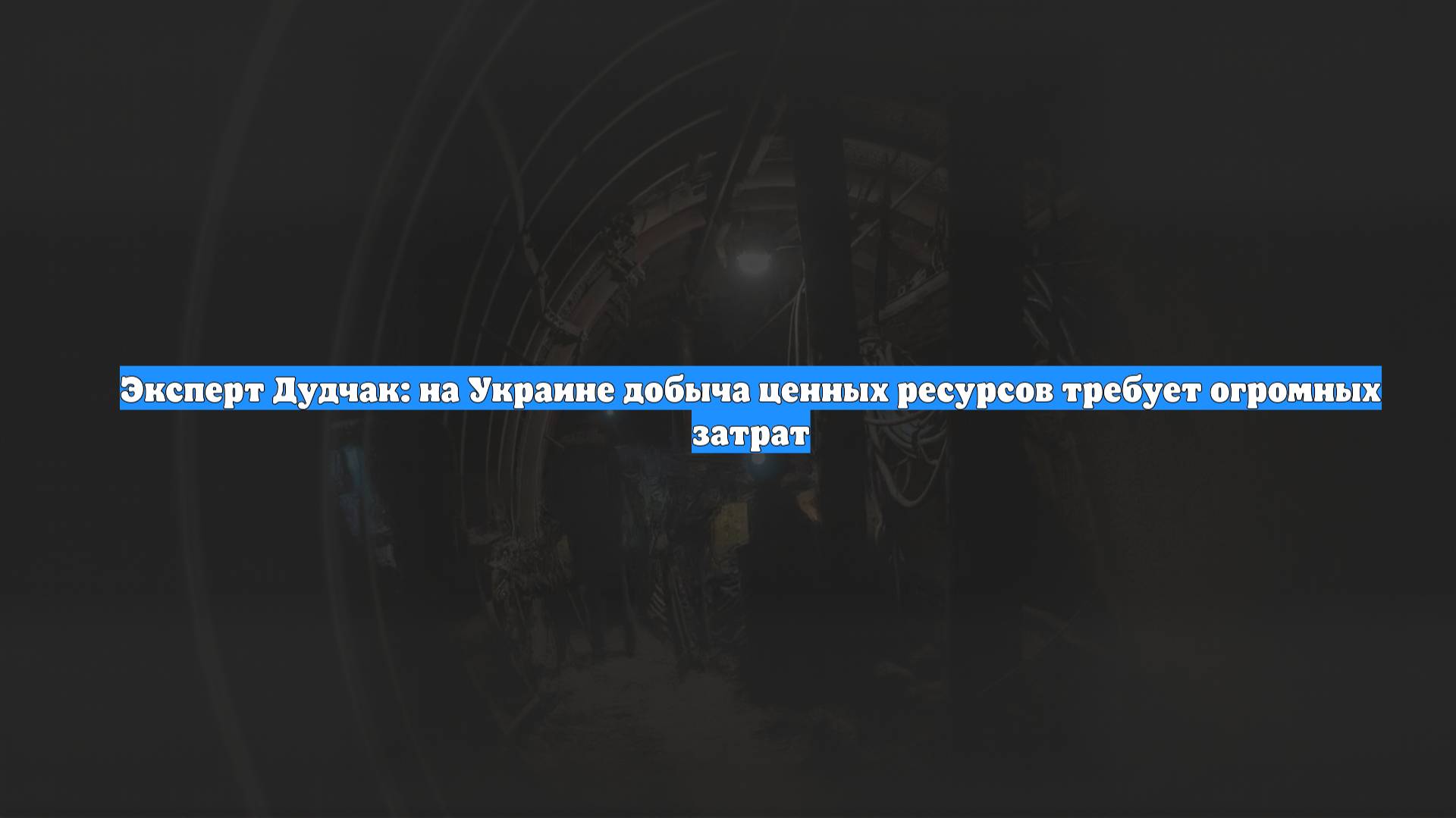 Эксперт Дудчак: на Украине добыча ценных ресурсов требует огромных затрат