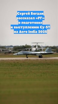 Сергей Богдан рассказал «РГ» о подготовке к выступлению Су-57 на Aero India 2025