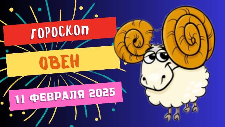 ♈ Овен – Гороскоп на сегодня, 11 февраля 2025: день решительных действий!