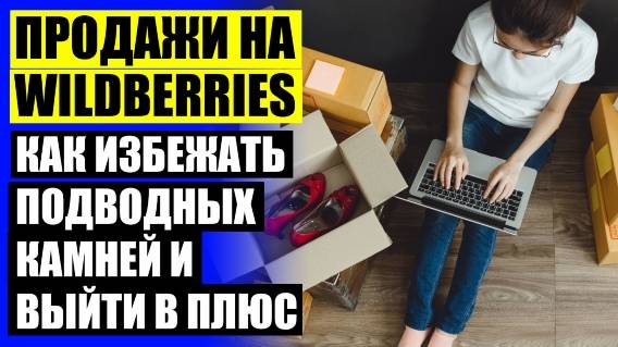 ⚫ КАК НАЧИНАТЬ ПРОДАВАТЬ НА WILDBERRIES