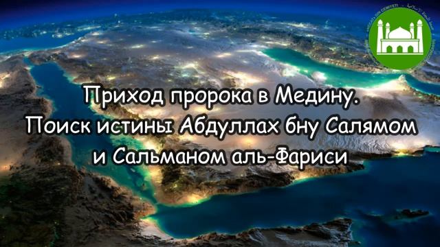 Приход пророка (ﷺ) в Медину Поиск истины Абдуллах бну Салямом и Сальманом аль-Фариси