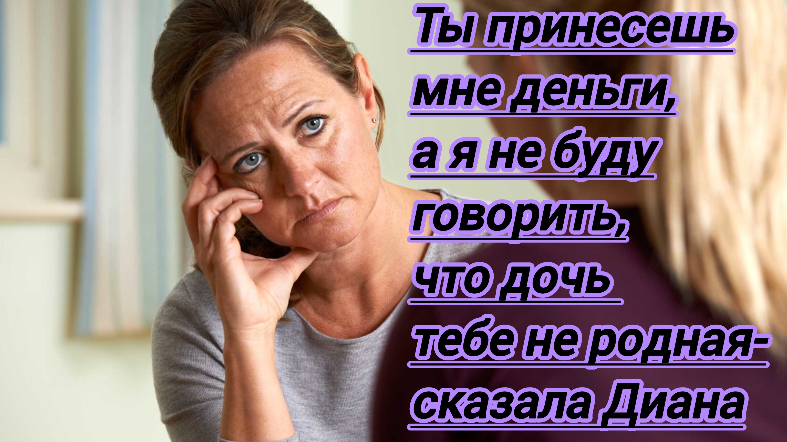 Жизненные истории."Ты принесешь мне деньги,а я не буду говорить,что дочь тебе не родная..."