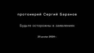 Будьте осторожны в заявлениях. Протоиерей Сергий Баранов 23 декабря 2024 год.