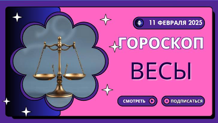 ♎ Весы: Гороскоп на сегодня, 11 февраля 2025 – день принятия решений!