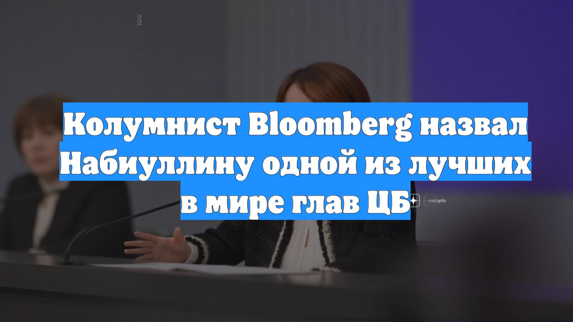 Колумнист Bloomberg назвал Набиуллину одной из лучших в мире глав ЦБ