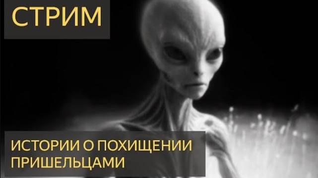 Истории о ПОХИЩЕНИИ ПРИШЕЛЬЦАМИ (СТРИМ НА НОЧЬ)