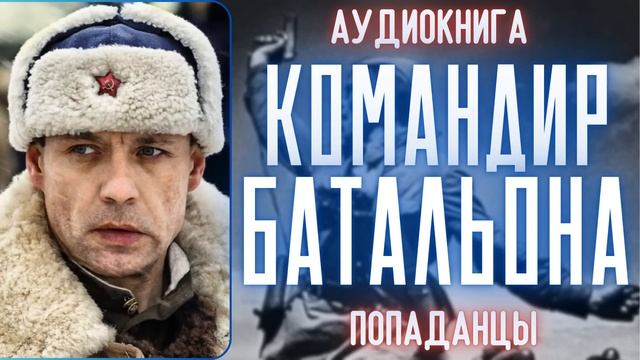 АУДИОРАССКАЗ | ПОПАДАНЕЦ:КОМАНДИР БАТАЛЬОНА