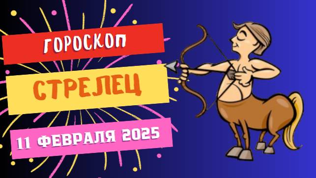 ♐ Стрелец – Гороскоп на сегодня, 11 февраля 2025: день новых возможностей!