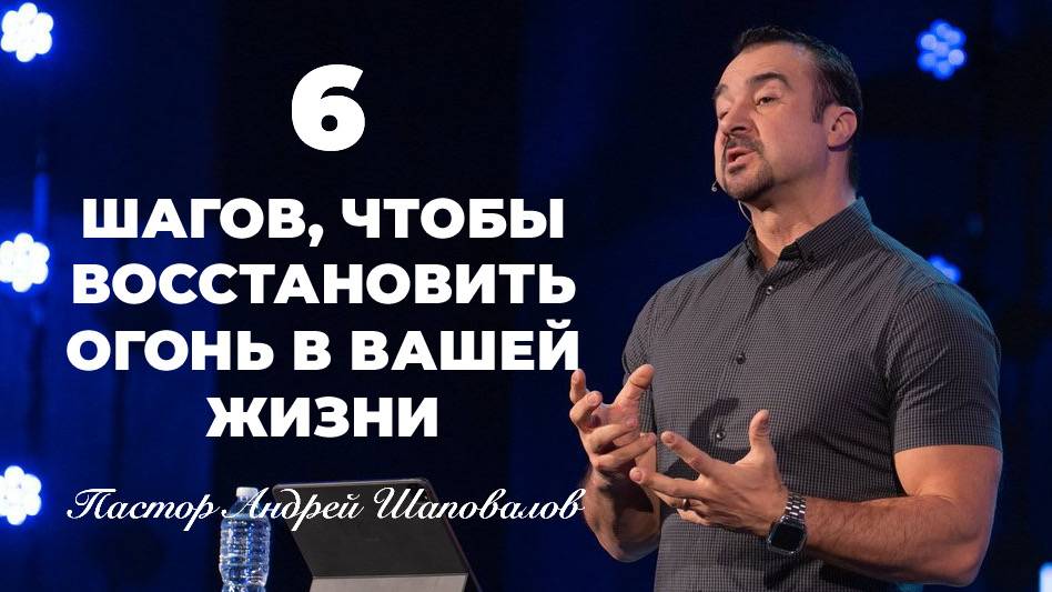 «Шесть шагов, чтобы восстановить огонь в вашей жизни» (Пер. с англ.) Пастор Андрей Шаповалов