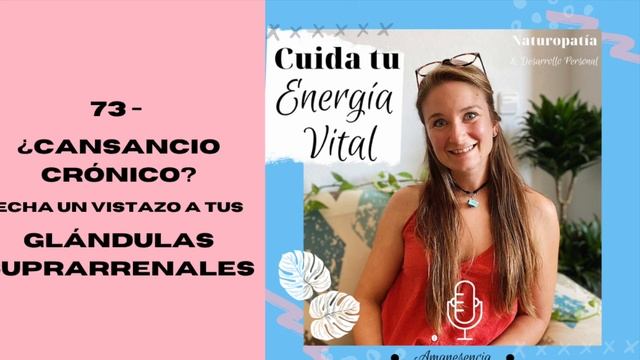 Podcast Cuida tu Energía Vital - 73 - ¿CANSANCIO CRÓNICO? y Glandulas SUPRARRENALES