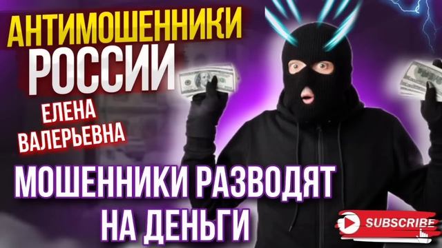 МОШЕННИКИ РАЗВОДЯТ НА ДЕНЬГИ  / ЕЛЕНА ВАЛЕРЬЕВНА ПРОТИВ МОШЕННИКОВ #мошенники #разводилы #аферисты