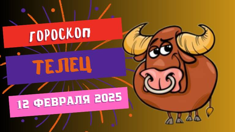 ♉ Телец — Гороскоп на сегодня, 12 февраля 2025