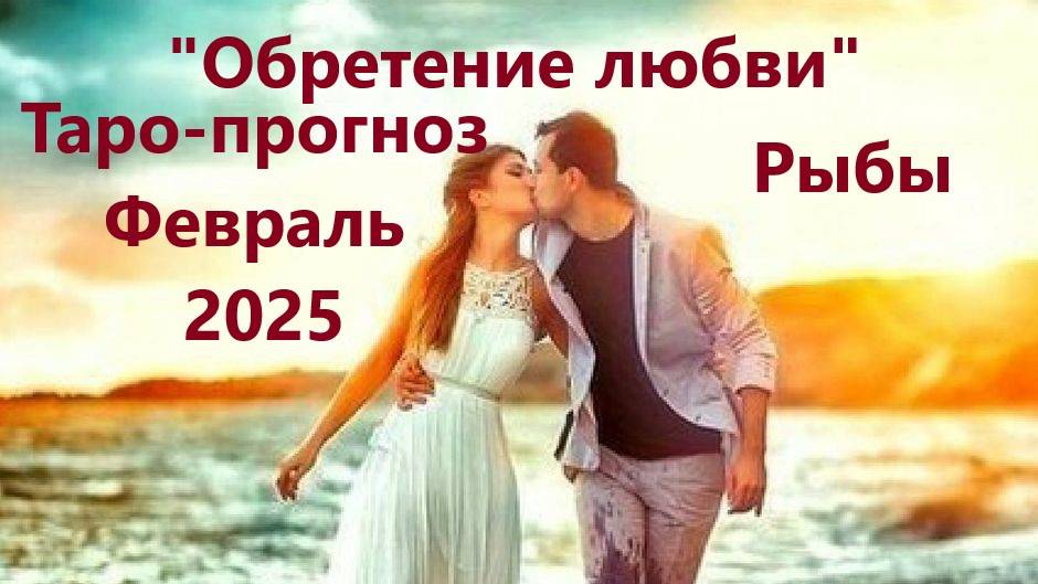 Таро-прогноз "Обретение новой любви в новом году" на Февраль 2025 г  РЫБЫ