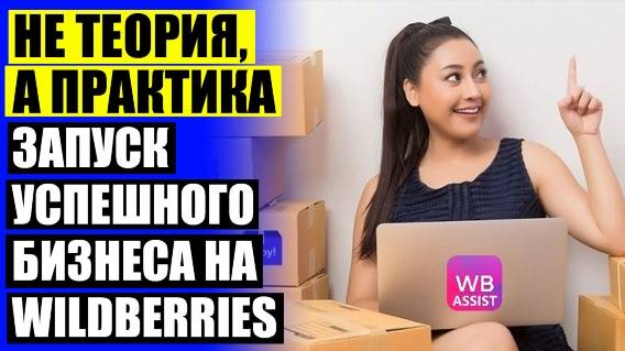 КАК НА ВАЛБЕРИС ПРОДАТЬ СВОЙ ТОВАР 💣 БИЗНЕС ВАЙЛДБЕРРИЗ ЕКАТЕРИНБУРГ