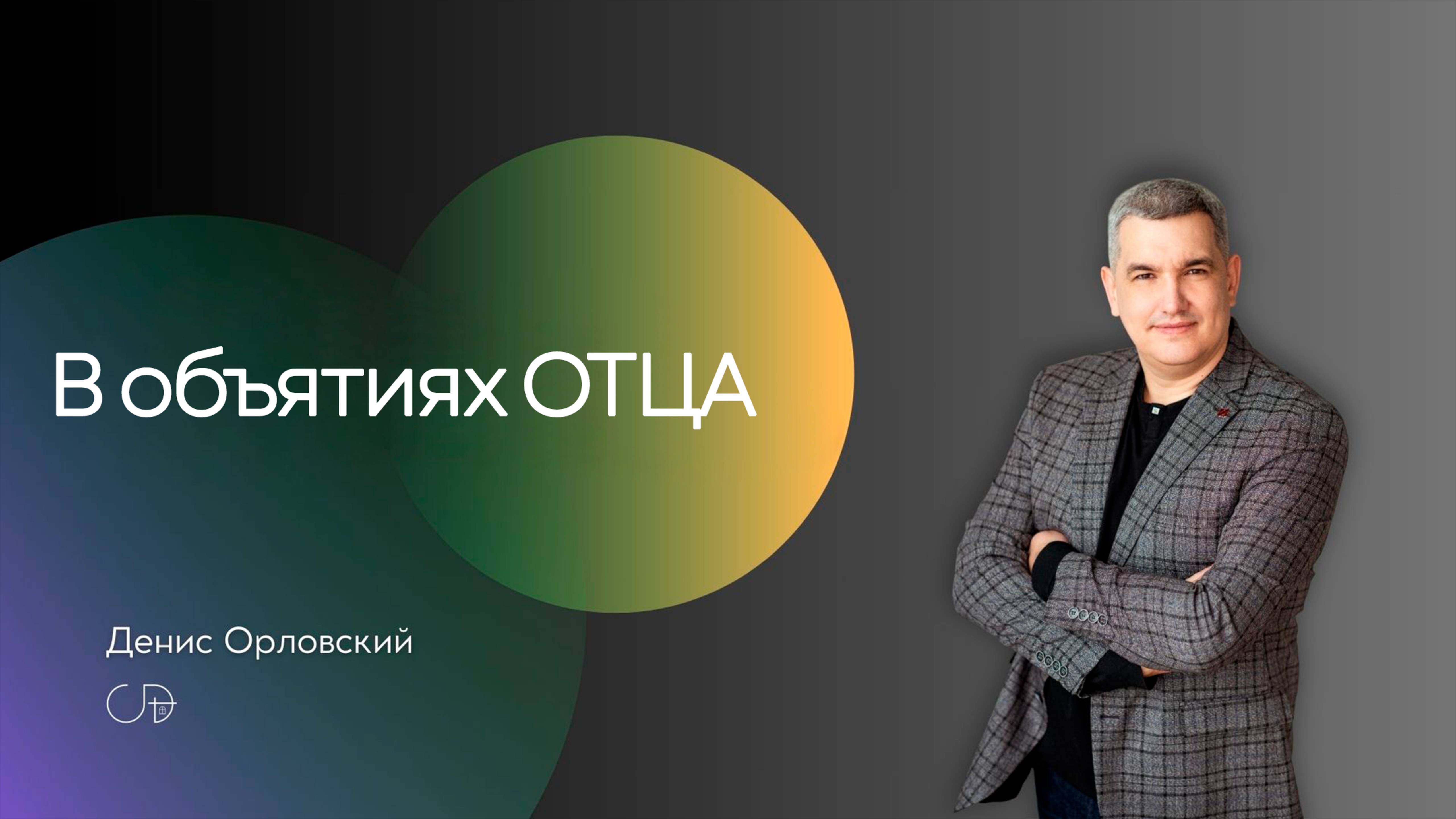 "В объятиях ОТЦА" Воскресное собрание от 9 февраля 2025г - Денис Орловский