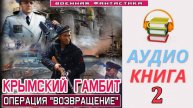 #Аудиокнига. «КРЫМСКИЙ ГАМБИТ-2! Операция Возвращение». КНИГА 2. #Попаданцы#БоеваяФантастика