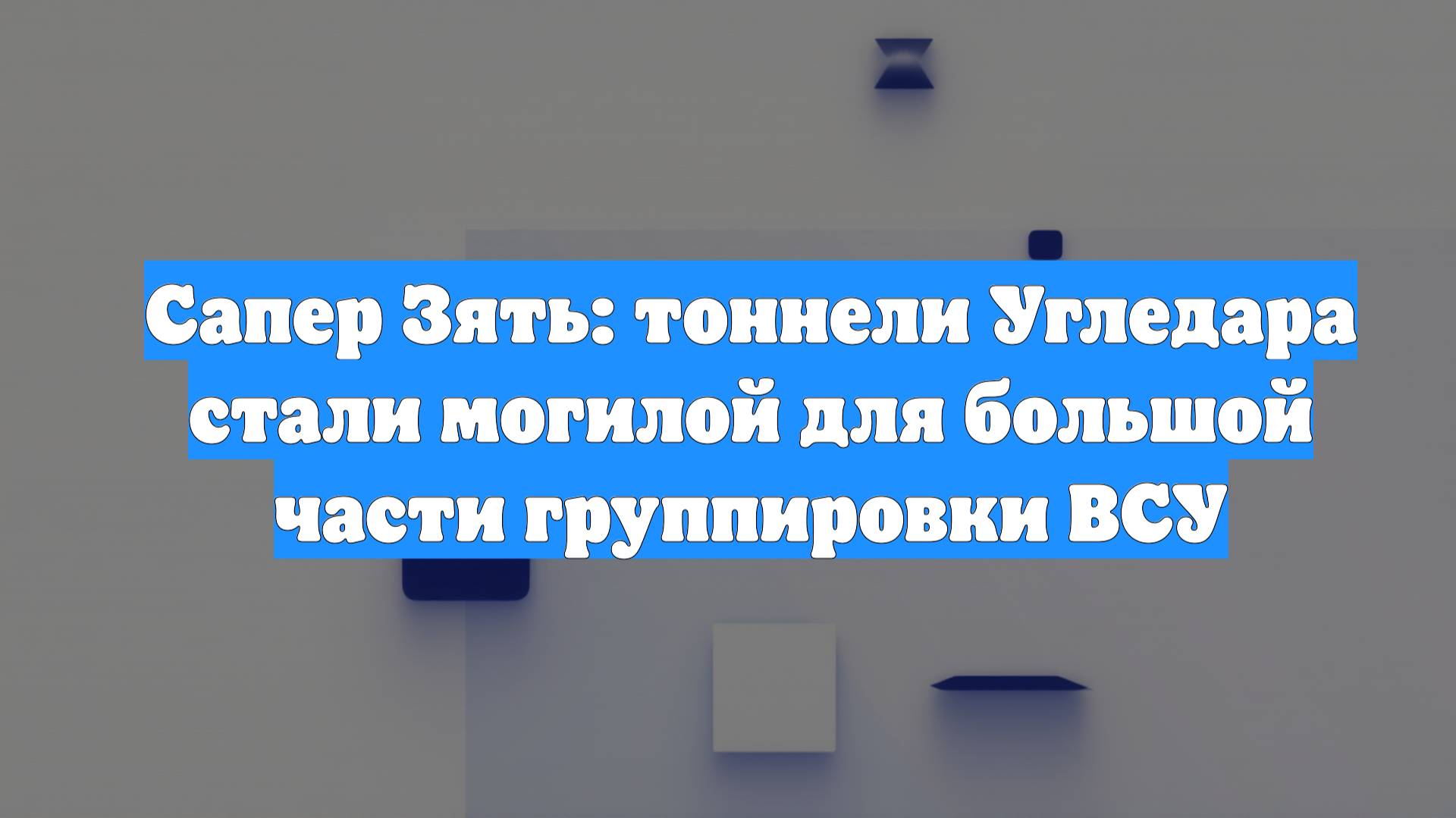 Сапер Зять: тоннели Угледара стали могилой для большой части группировки ВСУ