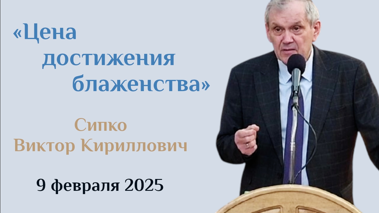 Цена достижения блаженства/Проповедь Сипко Виктора Кирилловича в церкви "Мира" 09.02.2025г.