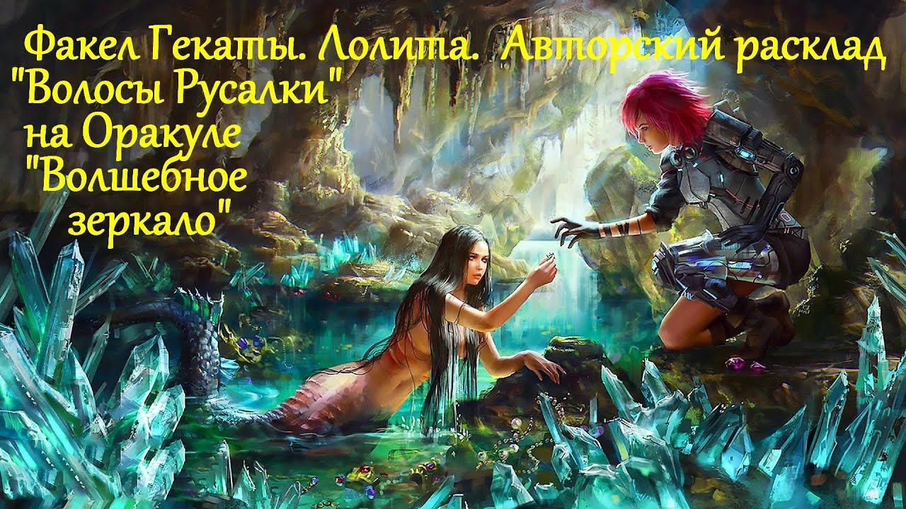 ВОЛОСЫ РУСАЛКИ - авт. любовный расклад на Оракуле "Волшебное зеркало".2 ч. ФАКЕЛ ГЕКАТЫ. ЛОЛИТА.№107