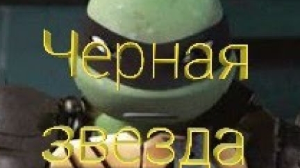 Чёрная звезда • черепашки ниндзя клип • Лео