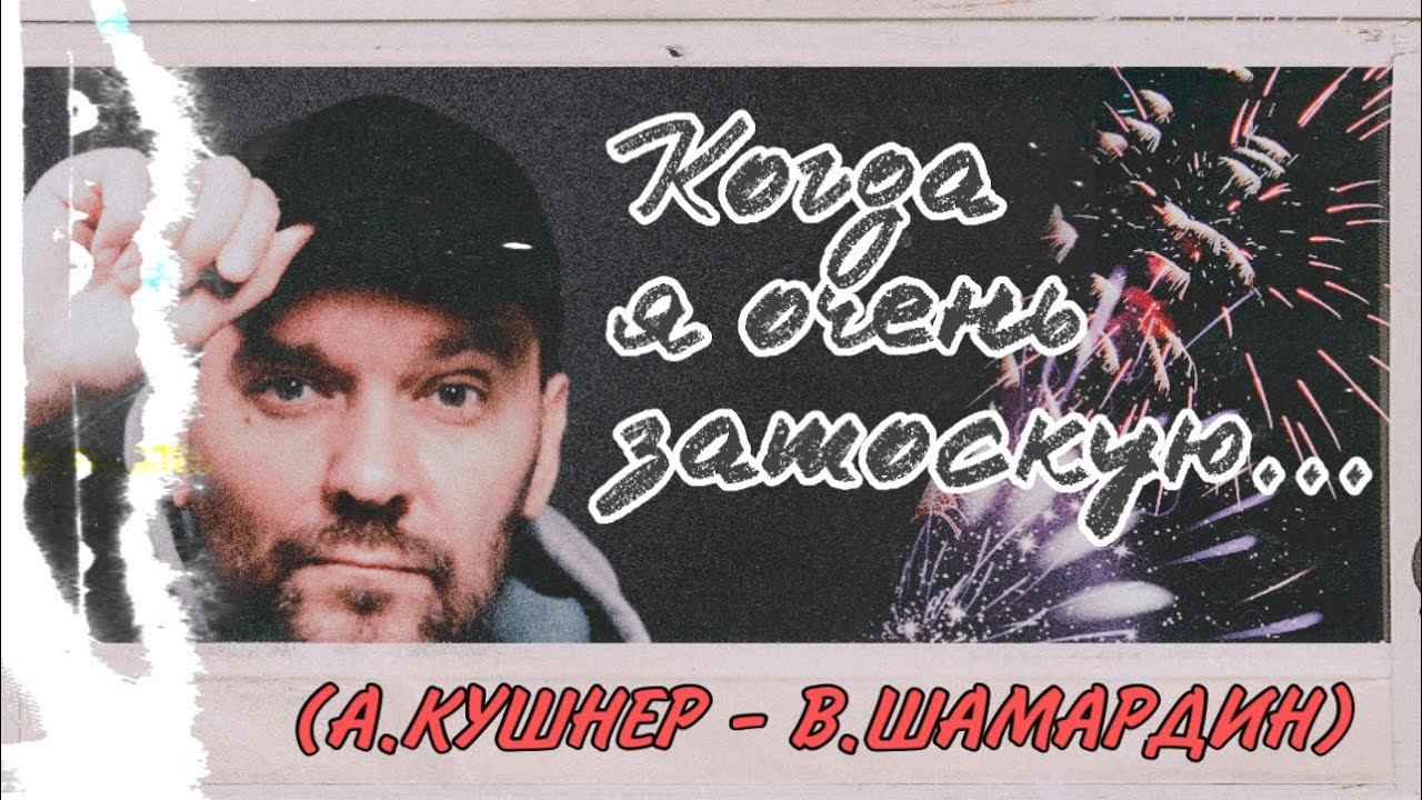 Когда я очень затоскую...(А.Кушнер - В.Шамардин)