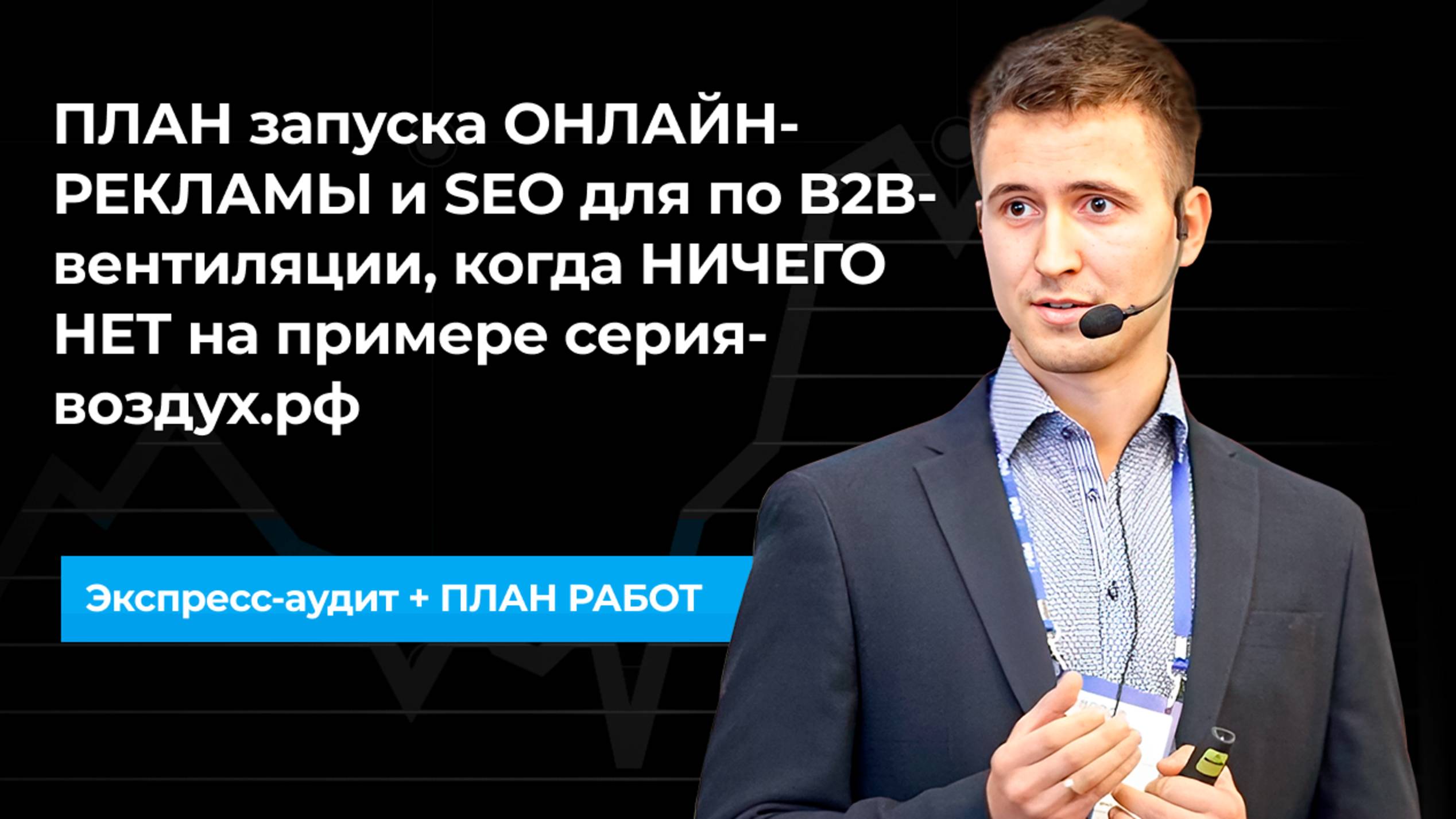 ПЛАН запуска ОНЛАЙН-РЕКЛАМЫ и SEO для B2B-вентиляции, когда НИЧЕГО НЕТ на примере серия-воздух.рф