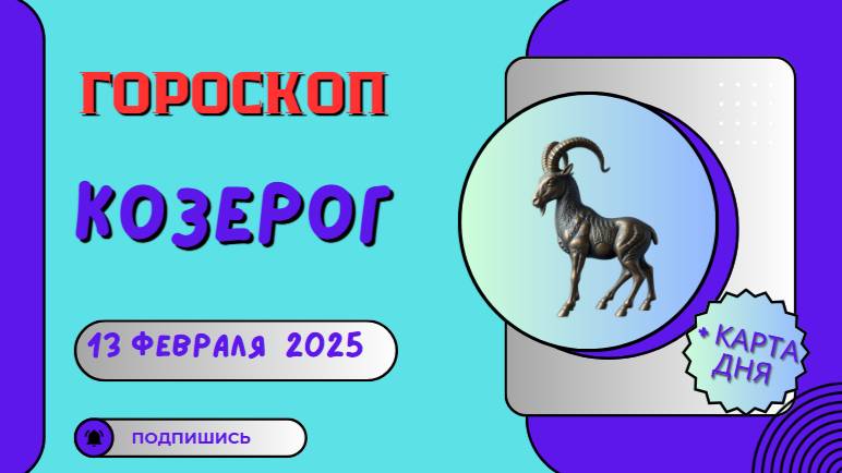🏔 Козерог: Гороскоп на сегодня 13 февраля 2025 – день продуктивности