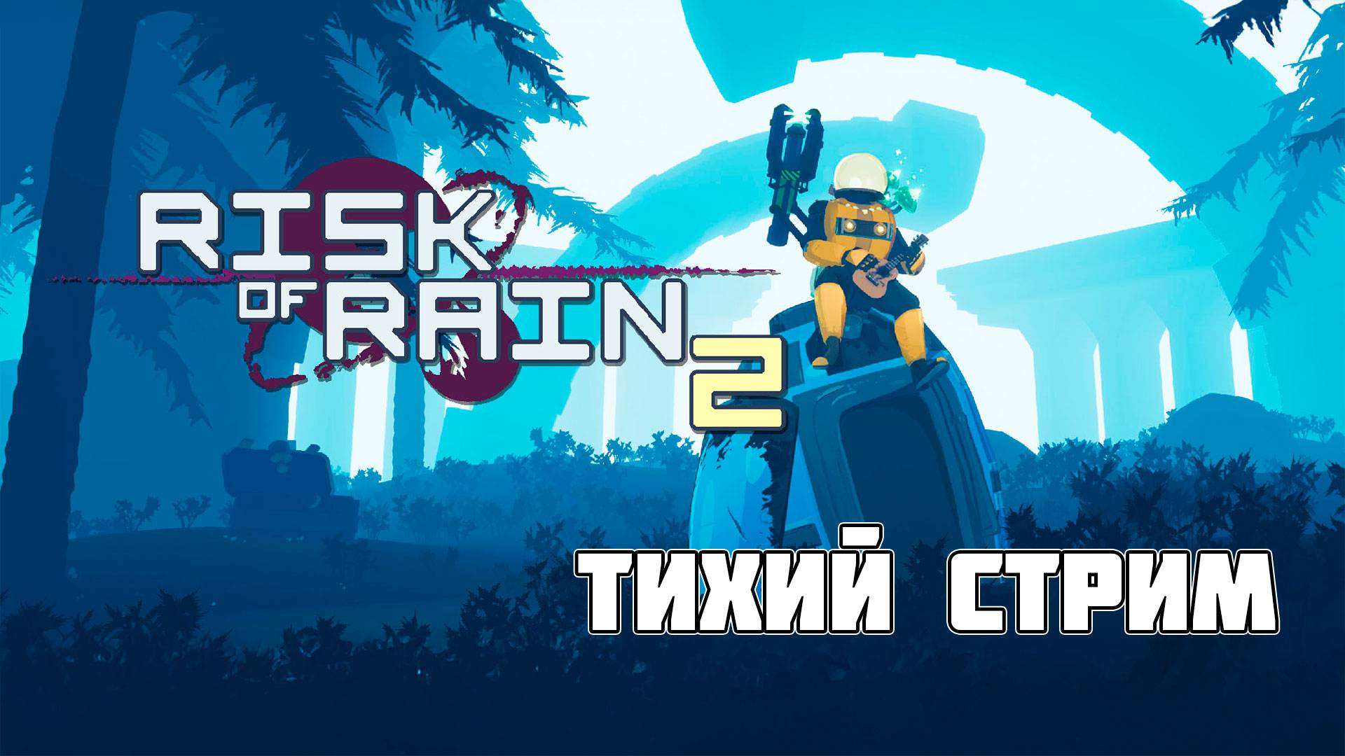 ТИХИЙ СТРИМ - то есть без микрофона - Risk of Rain 2