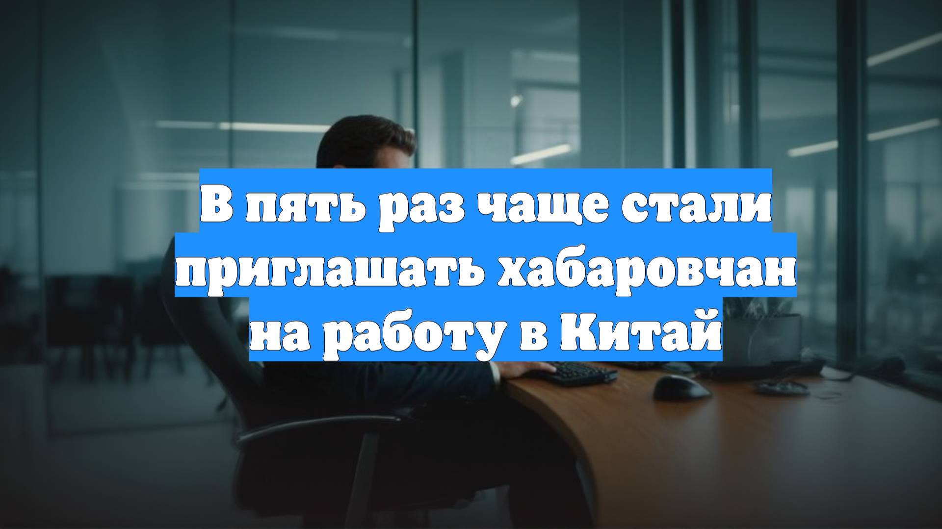 В пять раз чаще стали приглашать хабаровчан на работу в Китай