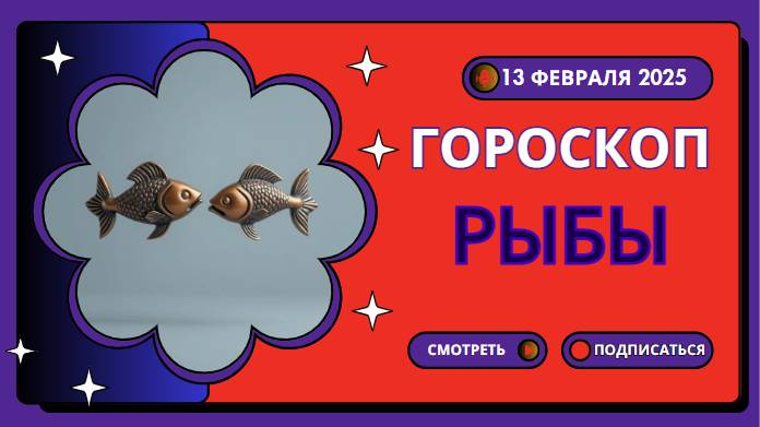 Гороскоп на сегодня, 13 февраля 2025 - Рыбы ♓