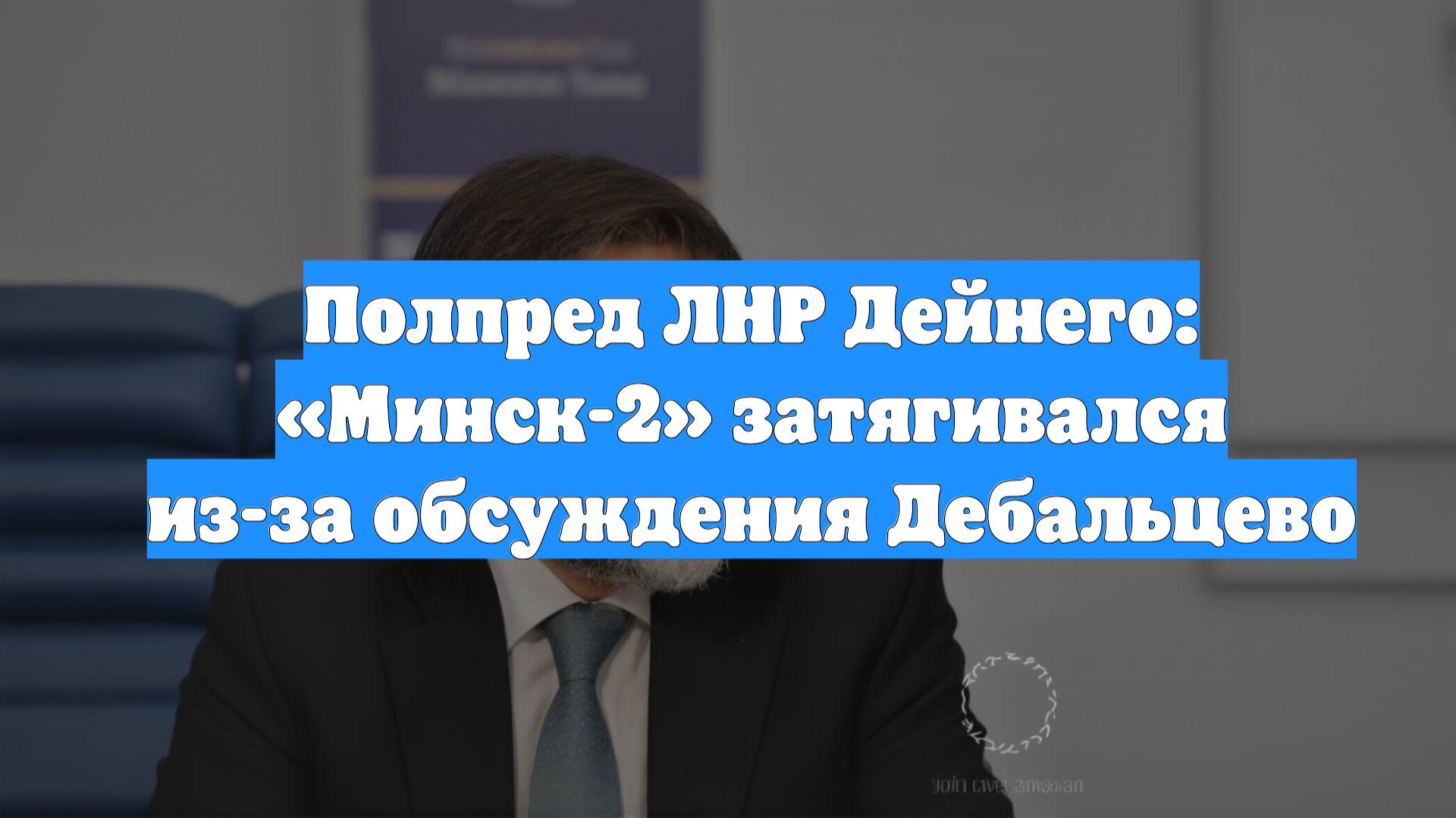 Полпред ЛНР Дейнего: «Минск-2» затягивался из-за обсуждения Дебальцево