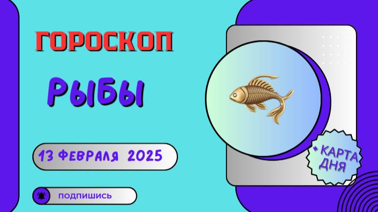 🐟 Рыбы: Гороскоп на сегодня 13 февраля 2025 – день исполнения желаний