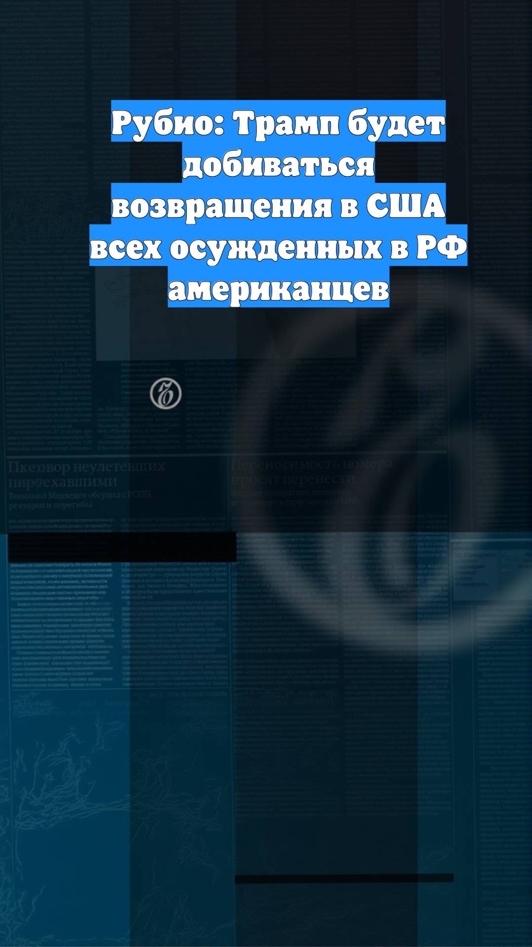 Рубио: Трамп будет добиваться возвращения в США всех осужденных в РФ американцев