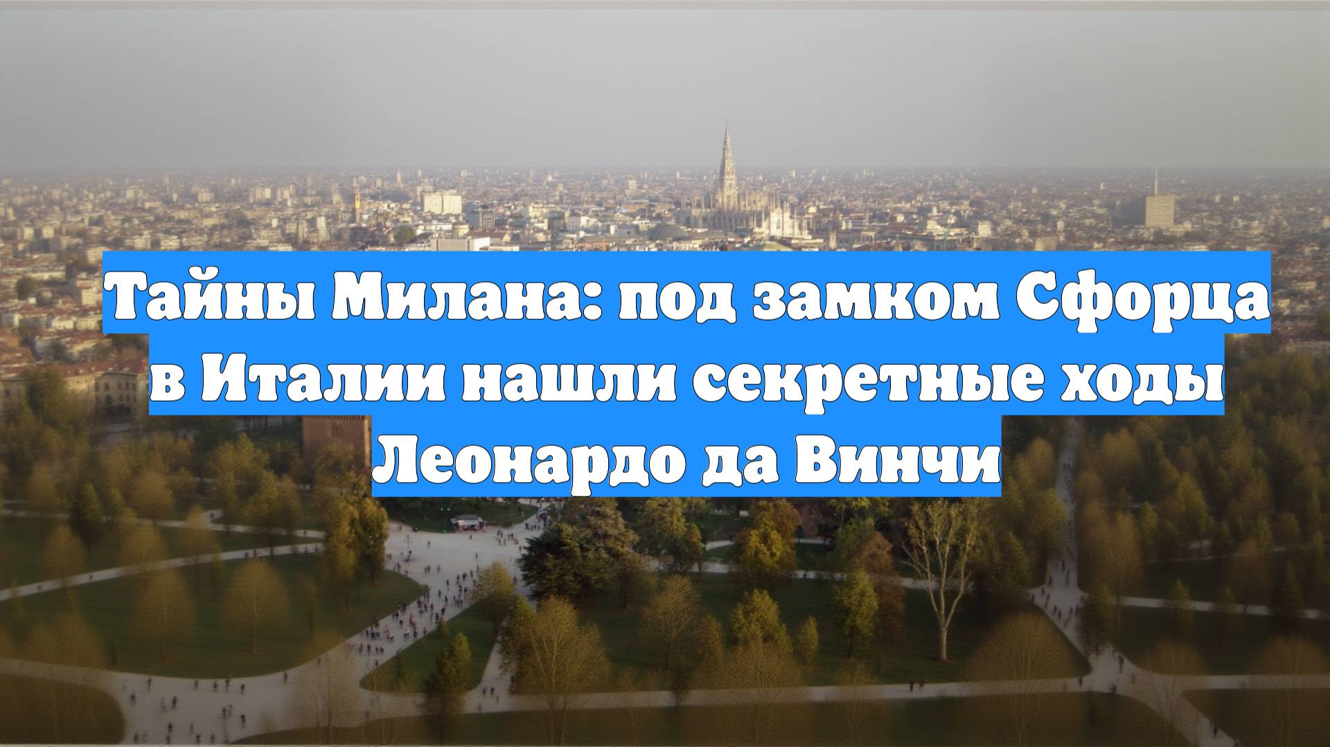 Тайны Милана: под замком Сфорца в Италии нашли секретные ходы Леонардо да Винчи