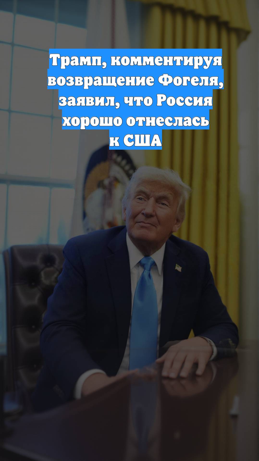 Трамп, комментируя возвращение Фогеля, заявил, что Россия хорошо отнеслась к США