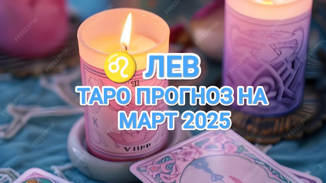 ♌ ЛЕВ 🍀 ТАРО ПРОГНОЗ НА МАРТ 2025