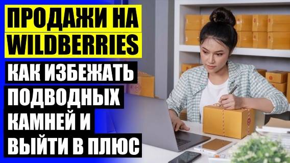 ТОРГОВЛЯ НА ВАЙЛДБЕРРИЗ ИЗ ТЮМЕНИ ⛔ СТРАТЕГИЯ ПРОДВИЖЕНИЯ ТОВАРА НА ВАЙЛДБЕРРИЗ