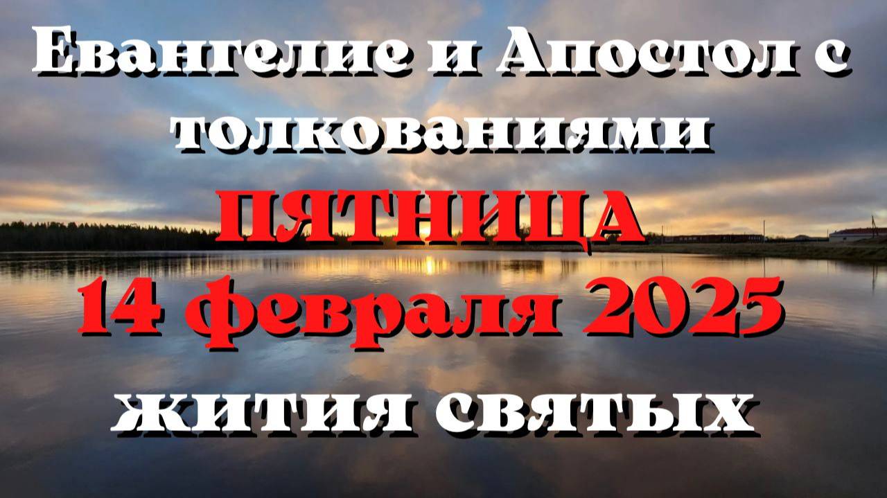 Евангелие дня 14 ФЕВРАЛЯ 2025 с толкованием. Апостол дня. Жития Святых.