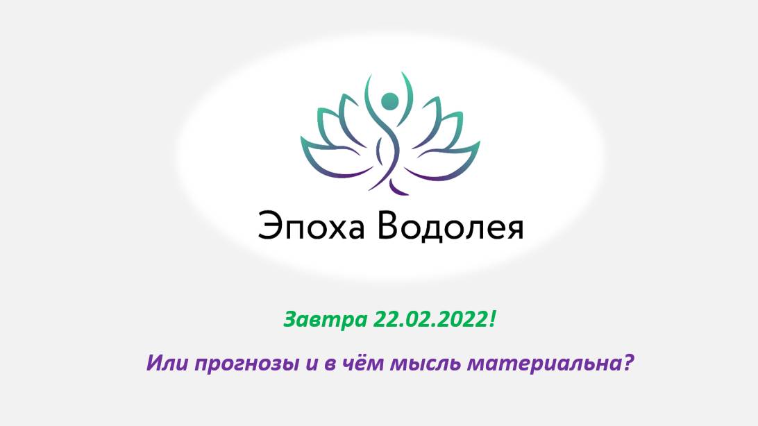 Завтра 22.02.2022 Или Прогнозы и в чём мысль материальна.