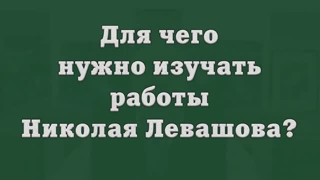 Для чего нужно изучать работы Николая Левашова_