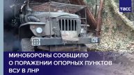 Минобороны сообщило о поражении опорных пунктов ВСУ в ЛНР