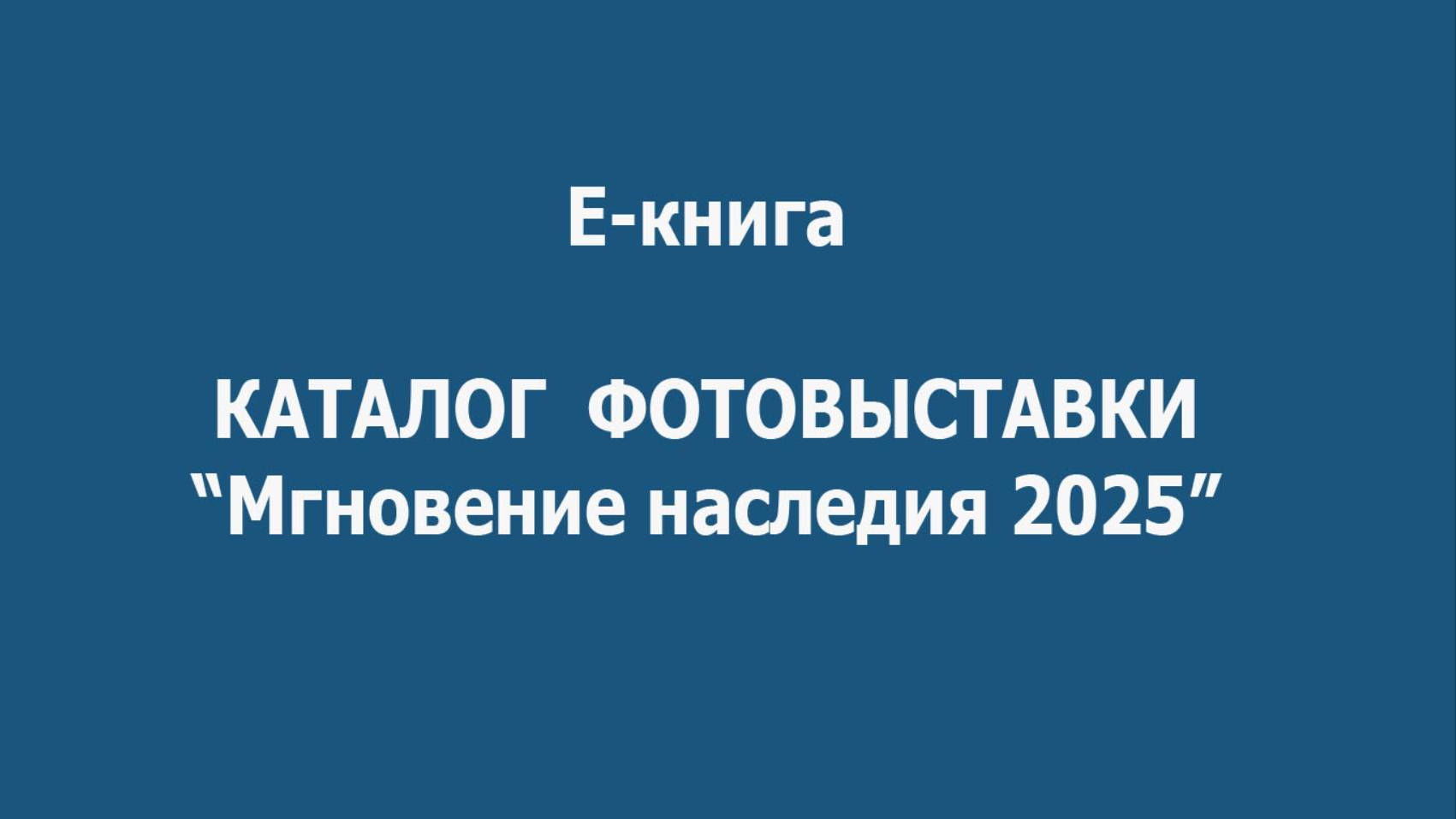 фильм-презентация Е-книги Каталог фотовыставки "Мгновение наследия 2025"